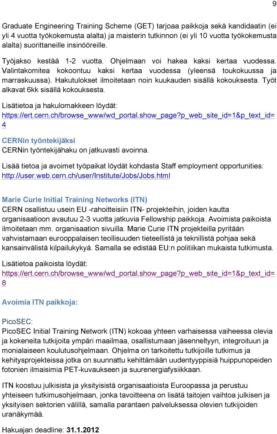 Hakutulokset ilmoitetaan noin kuukauden sisällä kokouksesta. Työt alkavat 6kk sisällä kokouksesta. Lisätietoa ja hakulomakkeen löydät: https://ert.cern.ch/browse_www/wd_portal.show_page?