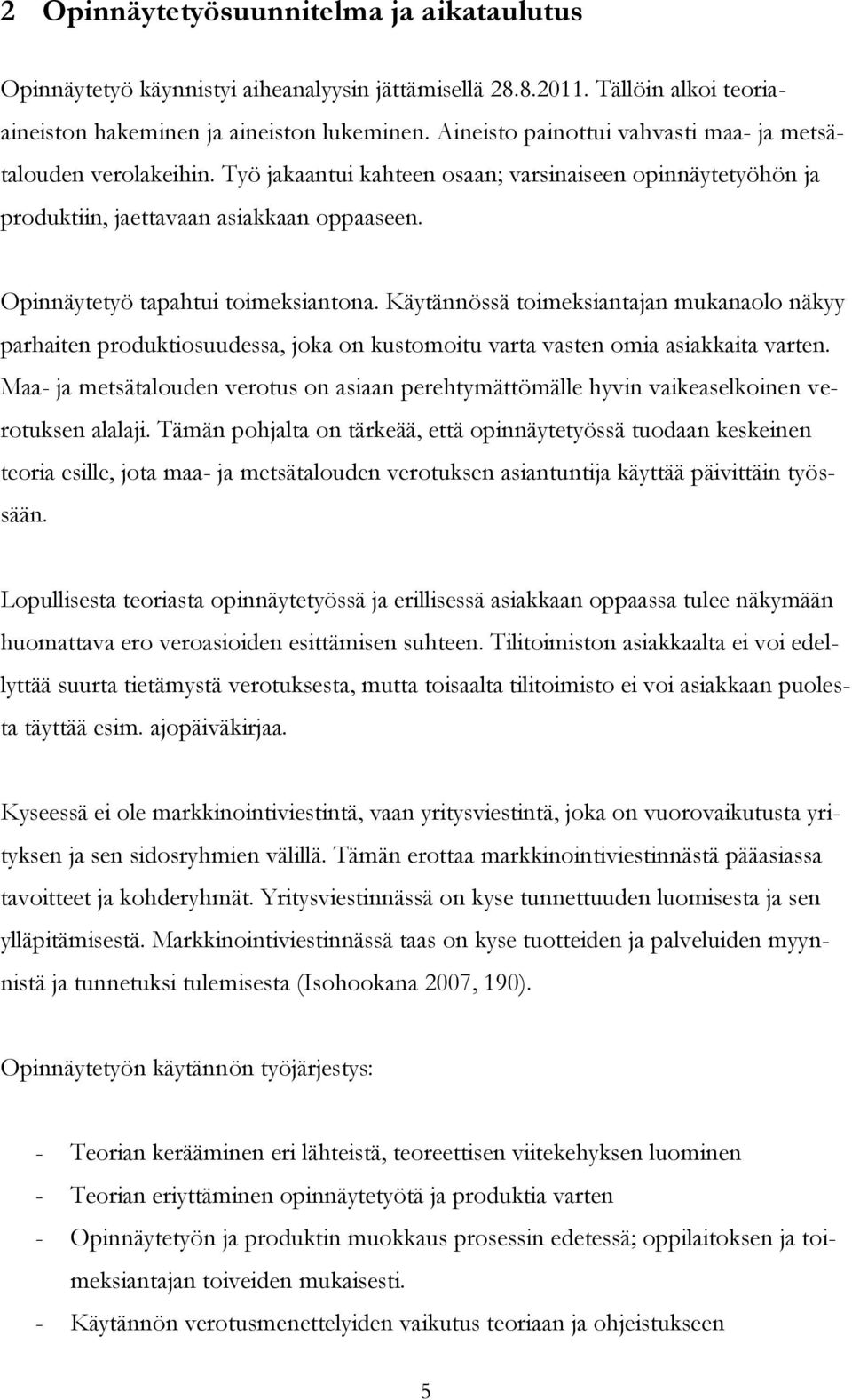 Opinnäytetyö tapahtui toimeksiantona. Käytännössä toimeksiantajan mukanaolo näkyy parhaiten produktiosuudessa, joka on kustomoitu varta vasten omia asiakkaita varten.