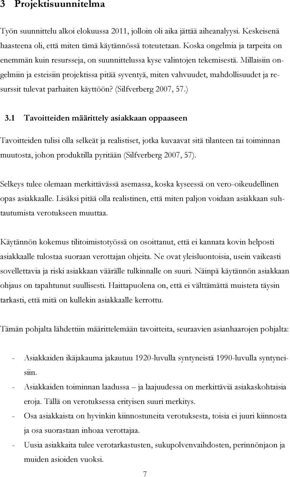 Millaisiin ongelmiin ja esteisiin projektissa pitää syventyä, miten vahvuudet, mahdollisuudet ja resurssit tulevat parhaiten käyttöön? (Silfverberg 2007, 57.) 3.