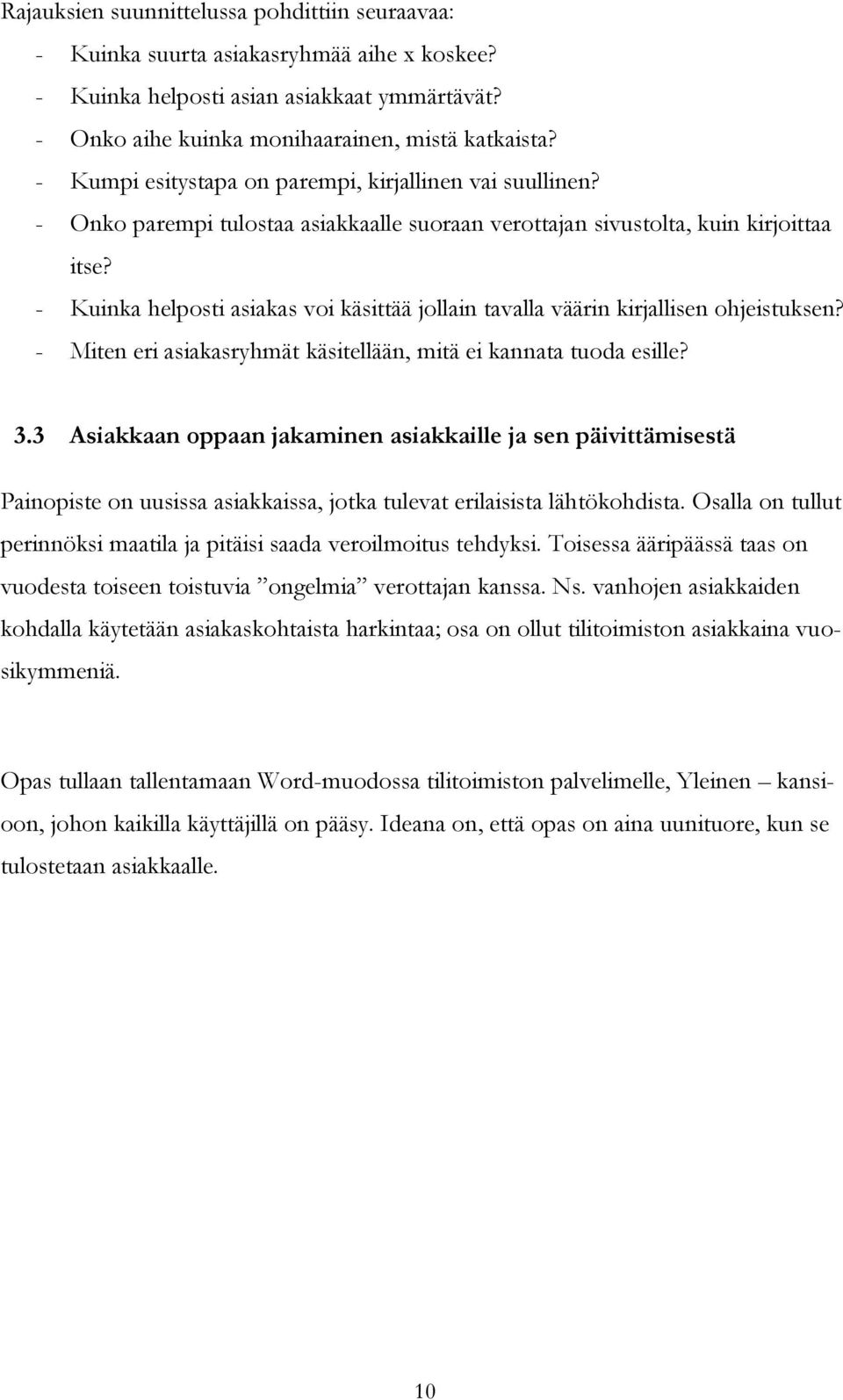 - Kuinka helposti asiakas voi käsittää jollain tavalla väärin kirjallisen ohjeistuksen? - Miten eri asiakasryhmät käsitellään, mitä ei kannata tuoda esille? 3.