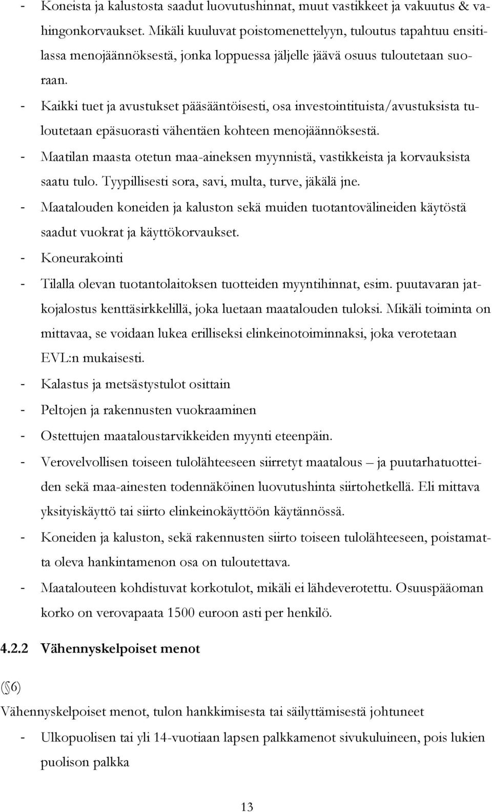 - Kaikki tuet ja avustukset pääsääntöisesti, osa investointituista/avustuksista tuloutetaan epäsuorasti vähentäen kohteen menojäännöksestä.