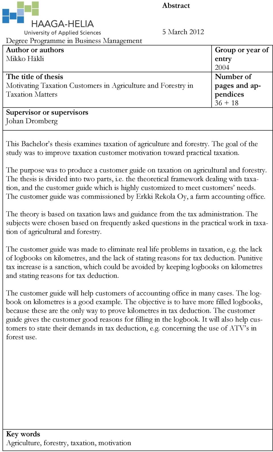 The goal of the study was to improve taxation customer motivation toward practical taxation. The purpose was to produce a customer guide on taxation on agricultural and forestry.