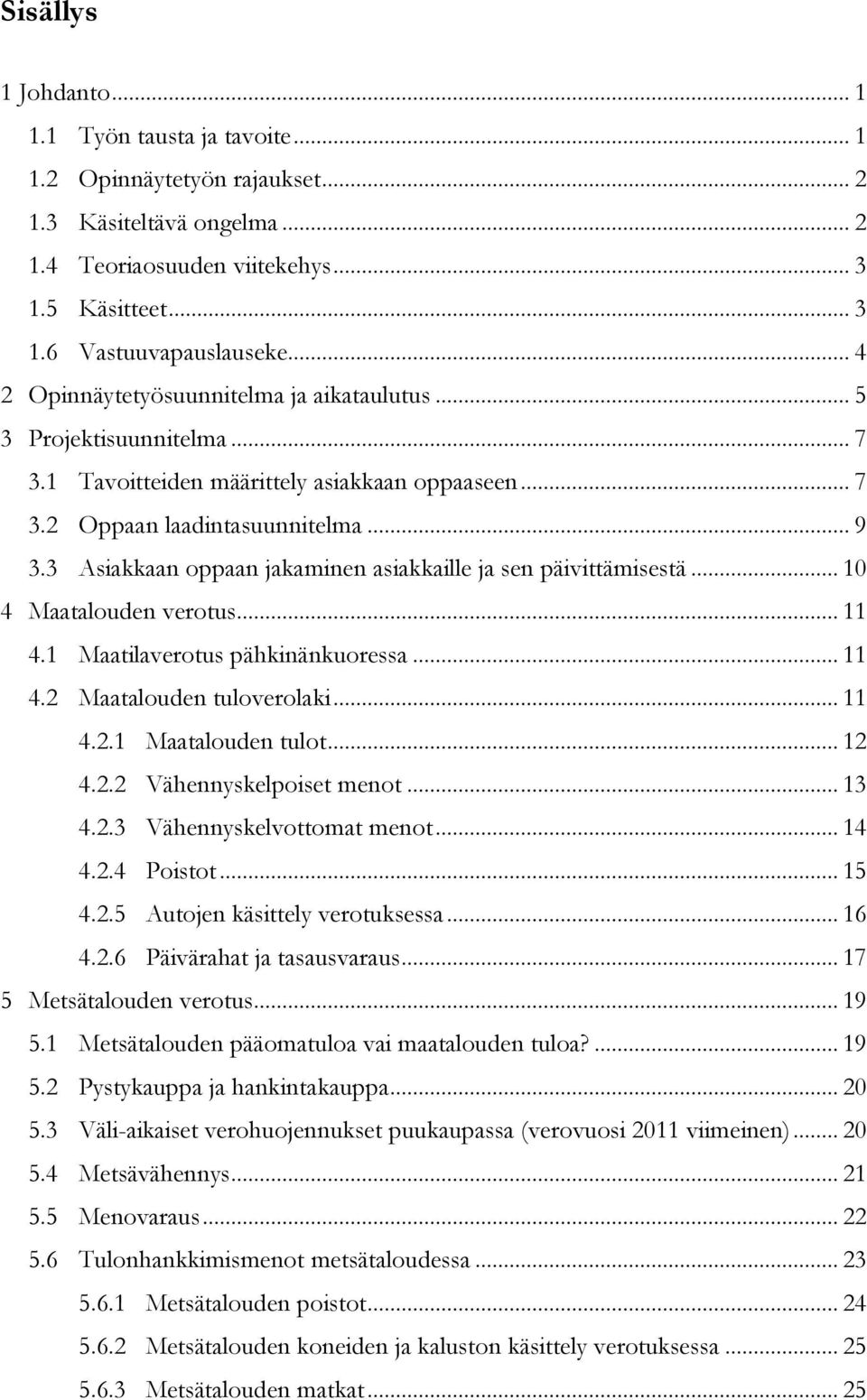 3 Asiakkaan oppaan jakaminen asiakkaille ja sen päivittämisestä... 10 4 Maatalouden verotus... 11 4.1 Maatilaverotus pähkinänkuoressa... 11 4.2 Maatalouden tuloverolaki... 11 4.2.1 Maatalouden tulot.