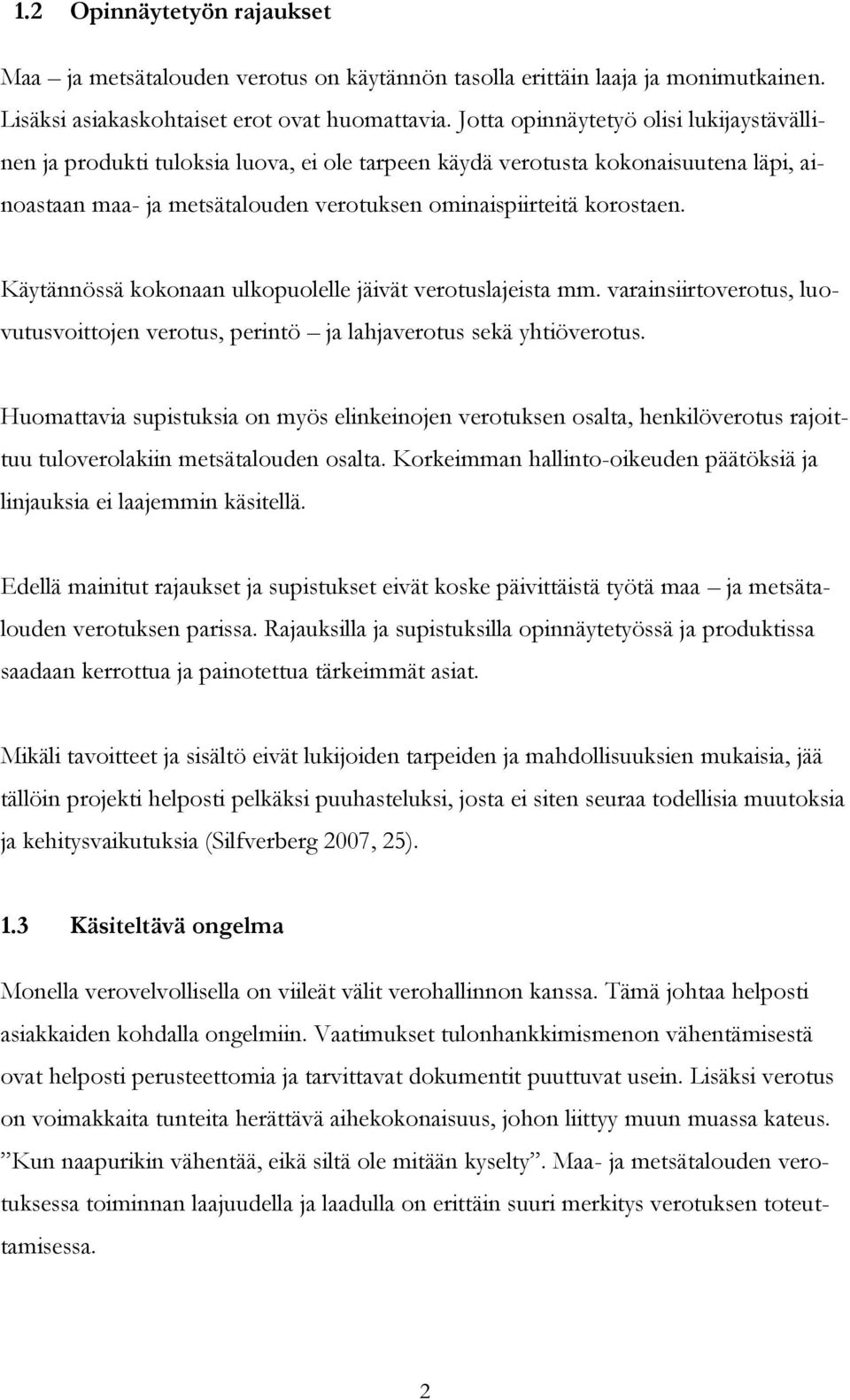 Käytännössä kokonaan ulkopuolelle jäivät verotuslajeista mm. varainsiirtoverotus, luovutusvoittojen verotus, perintö ja lahjaverotus sekä yhtiöverotus.