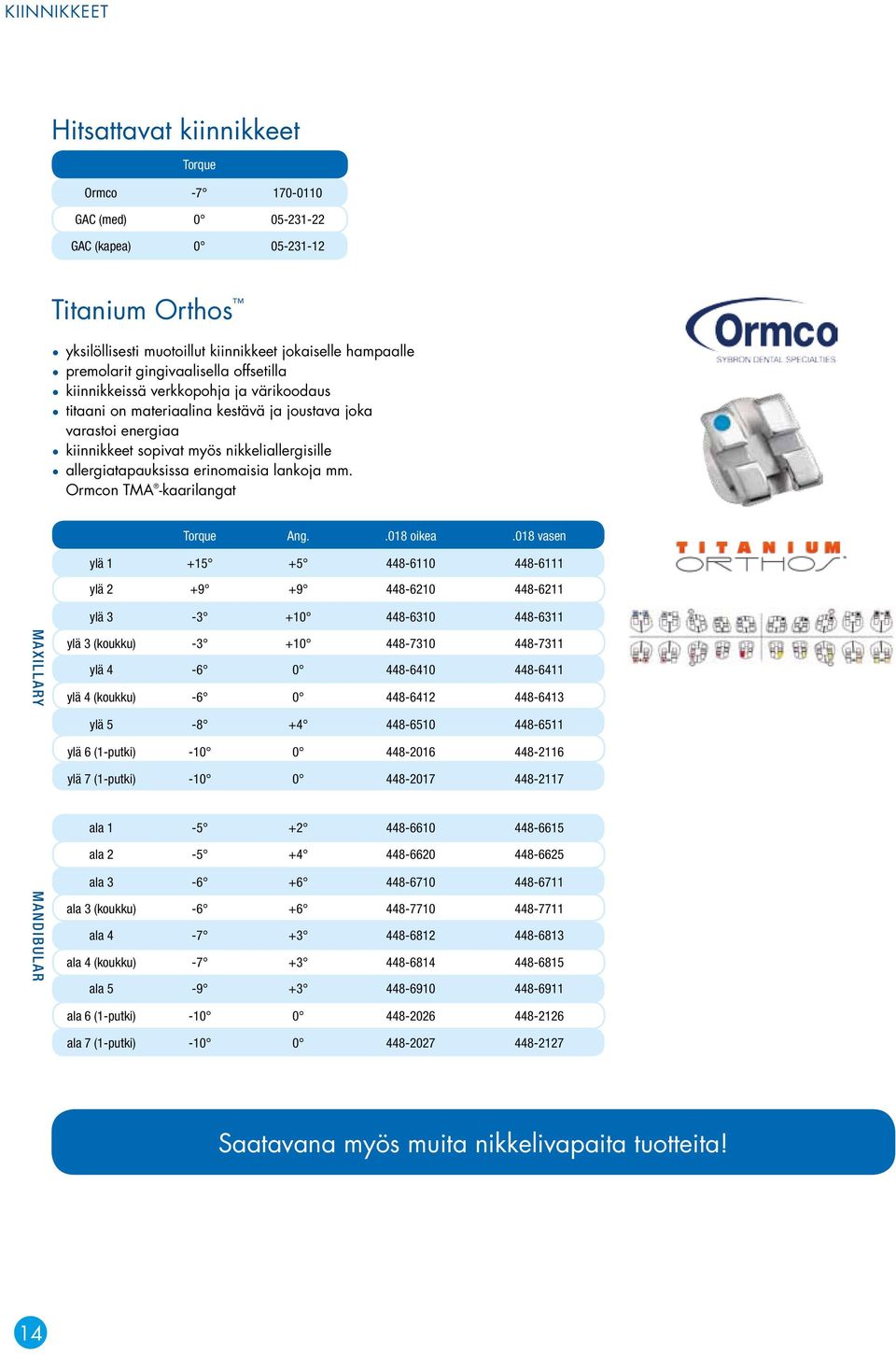 erinomaisia lankoja mm. Ormcon TMA -kaarilangat Torque Ang..018 oikea.
