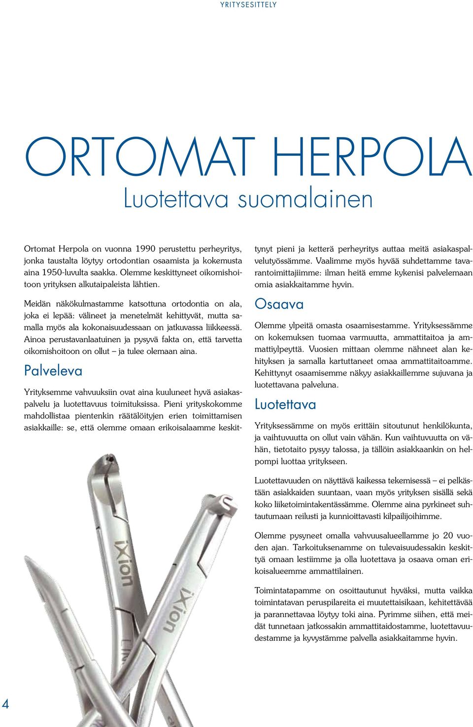 Meidän näkökulmastamme katsottuna ortodontia on ala, joka ei lepää: välineet ja menetelmät kehittyvät, mutta samalla myös ala kokonaisuudessaan on jatkuvassa liikkeessä.