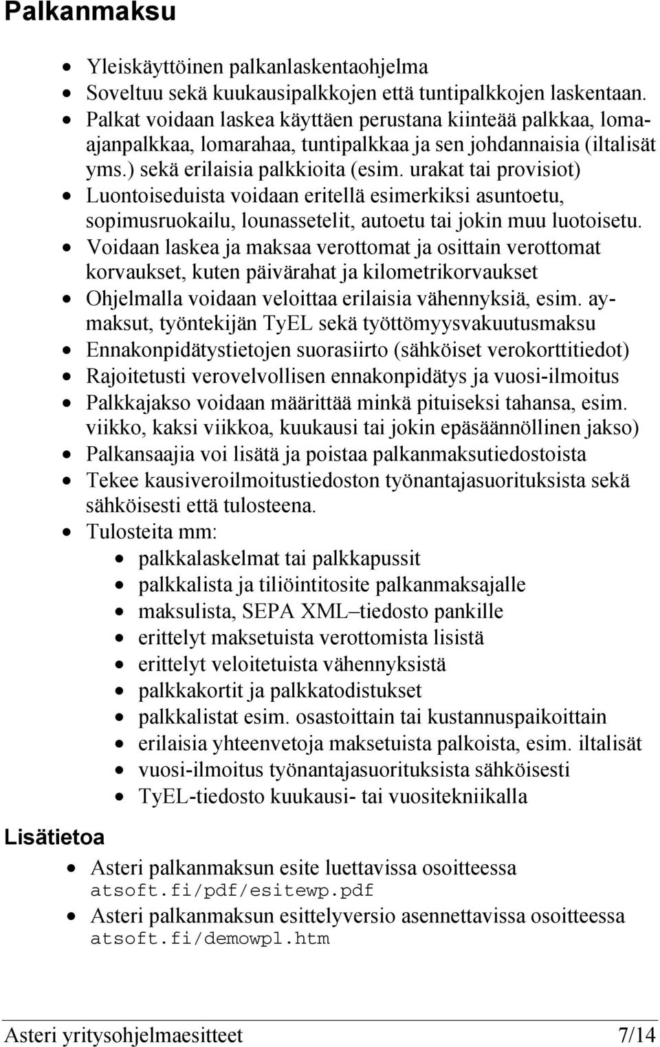 urakat tai provisiot) Luontoiseduista voidaan eritellä esimerkiksi asuntoetu, sopimusruokailu, lounassetelit, autoetu tai jokin muu luotoisetu.