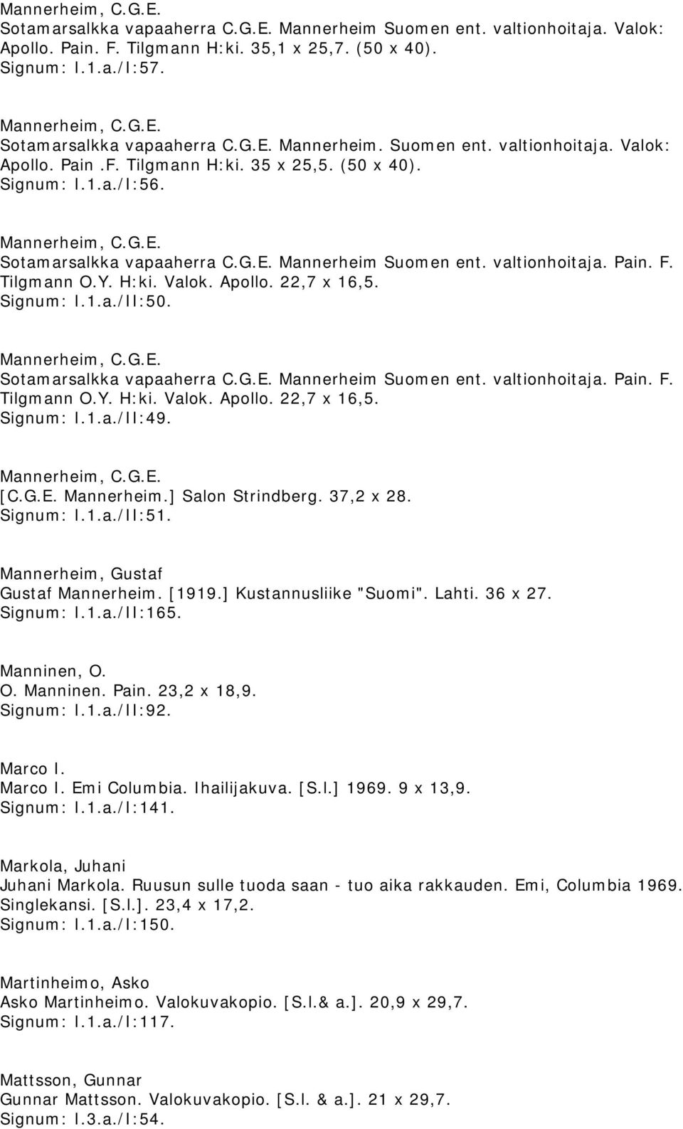 Mannerheim, C.G.E. Sotamarsalkka vapaaherra C.G.E. Mannerheim Suomen ent. valtionhoitaja. Pain. F. Tilgmann O.Y. H:ki. Valok. Apollo. 22,7 x 16,5. Signum: I.1.a./II:49. Mannerheim, C.G.E. [C.G.E. Mannerheim.] Salon Strindberg.