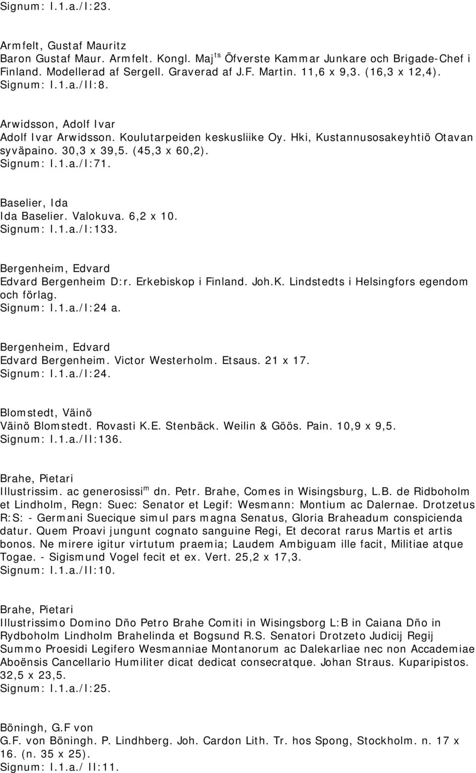 Baselier, Ida Ida Baselier. Valokuva. 6,2 x 10. Signum: I.1.a./I:133. Bergenheim, Edvard Edvard Bergenheim D:r. Erkebiskop i Finland. Joh.K. Lindstedts i Helsingfors egendom och förlag. Signum: I.1.a./I:24 a.