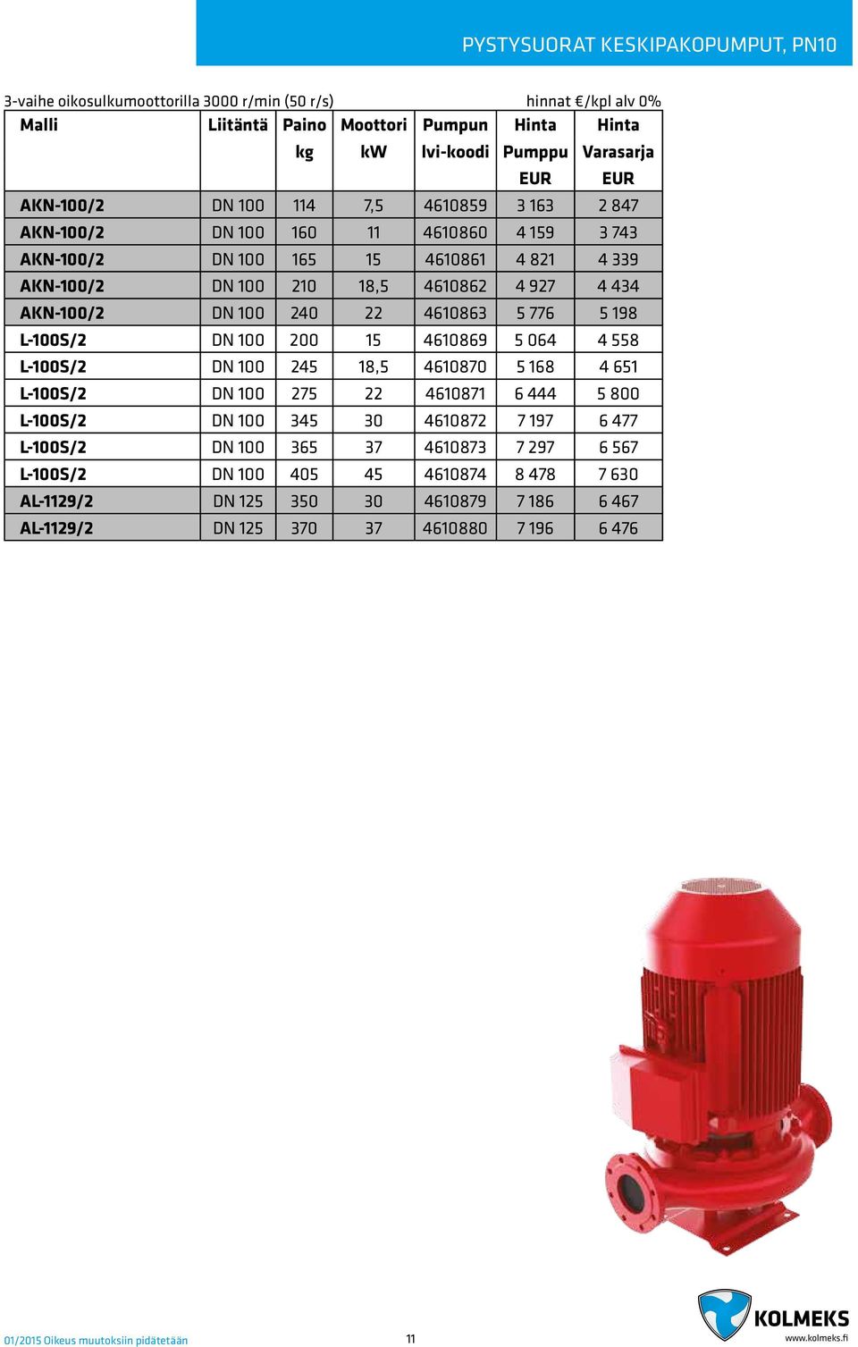 22 4610863 5 776 5 198 L-100S/2 DN 100 200 15 4610869 5 064 4 558 L-100S/2 DN 100 245 18,5 4610870 5 168 4 651 L-100S/2 DN 100 275 22 4610871 6 444 5 800 L-100S/2 DN 100 345 30 4610872 7 197 6 477