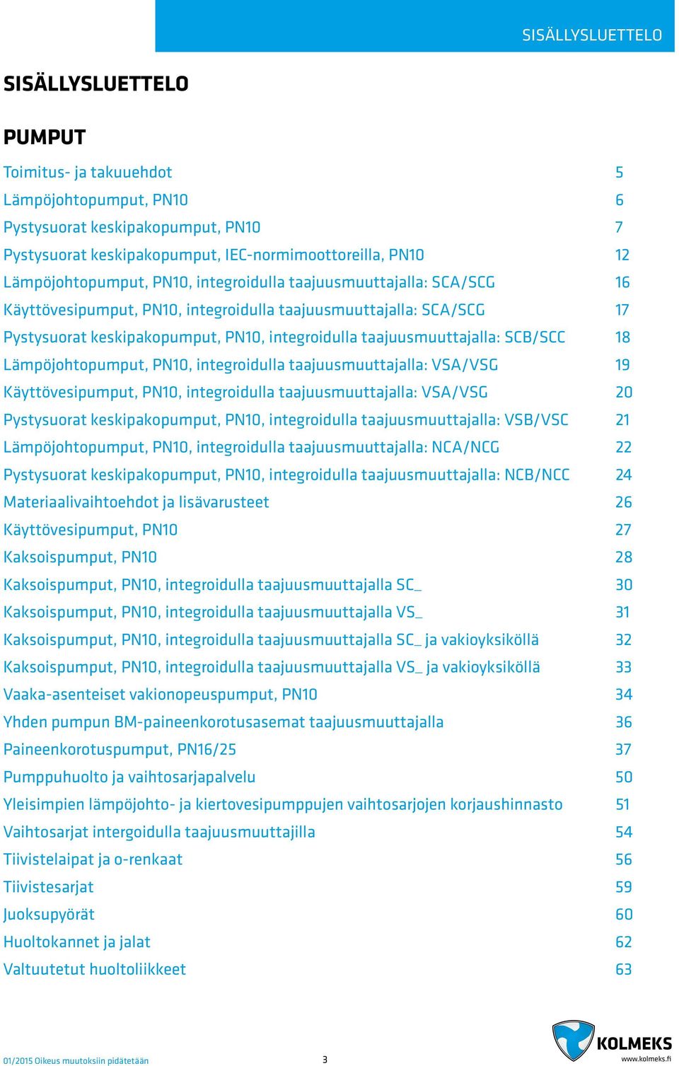 taajuusmuuttajalla: SCB/SCC 18 Lämpöjohtopumput, PN10, integroidulla taajuusmuuttajalla: VSA/VSG 19 Käyttövesipumput, PN10, integroidulla taajuusmuuttajalla: VSA/VSG 20 Pystysuorat keskipakopumput,