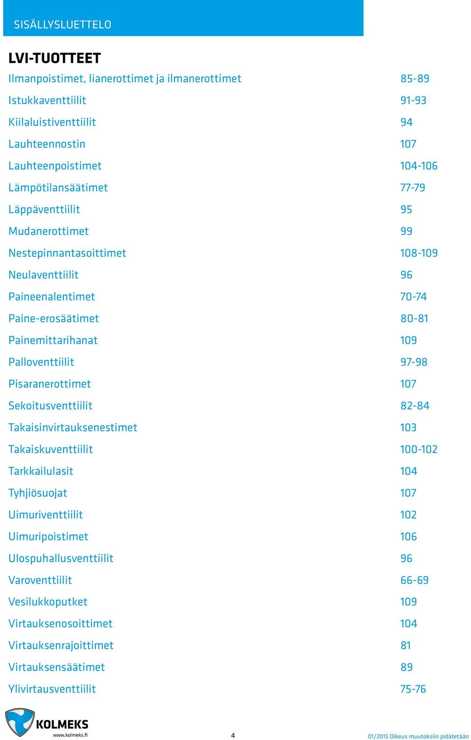 Palloventtiilit 97-98 Pisaranerottimet 107 Sekoitusventtiilit 82-84 Takaisinvirtauksenestimet 103 Takaiskuventtiilit 100-102 Tarkkailulasit 104 Tyhjiösuojat 107 Uimuriventtiilit 102