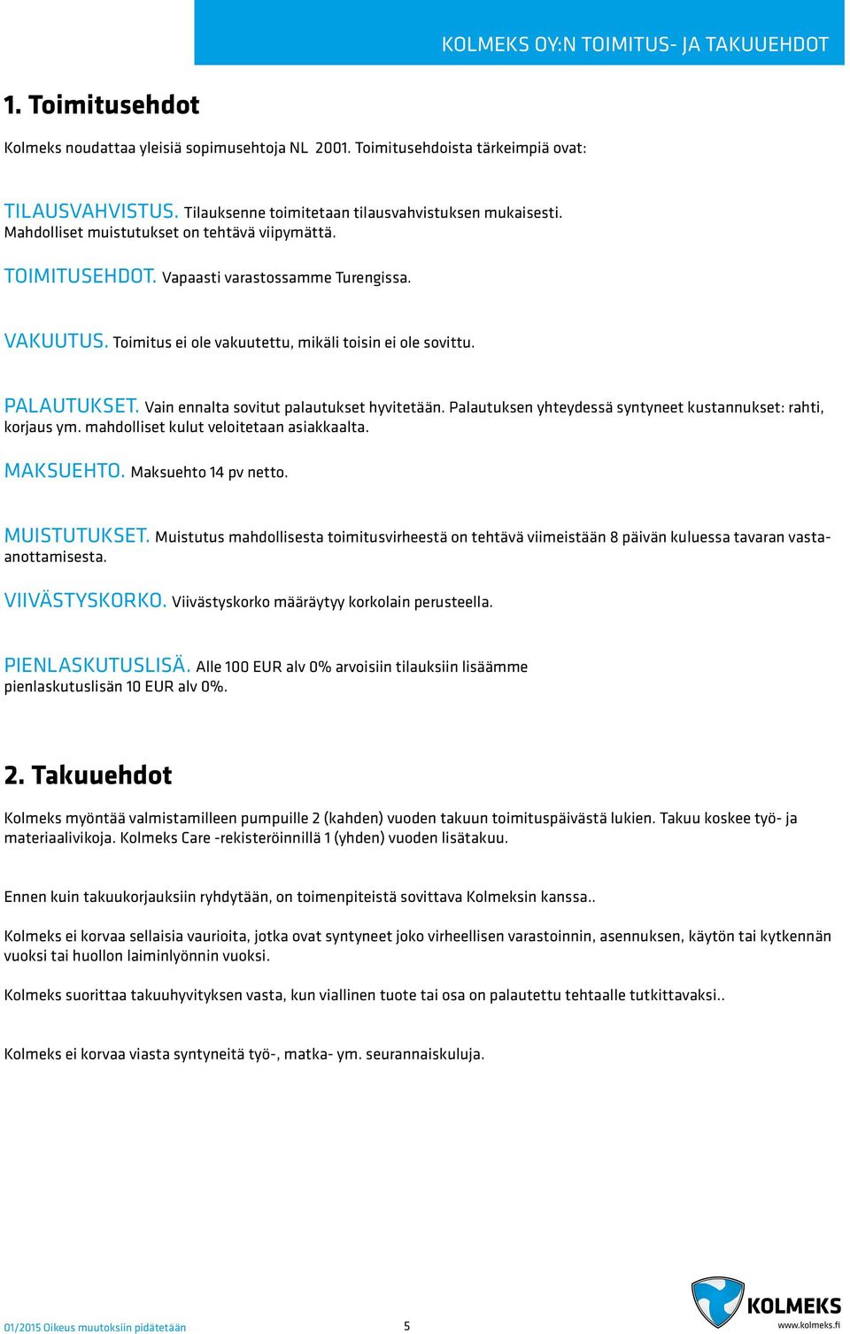 Toimitus ei ole vakuutettu, mikäli toisin ei ole sovittu. PALAUTUKSET. Vain ennalta sovitut palautukset hyvitetään. Palautuksen yhteydessä syntyneet kustannukset: rahti, korjaus ym.