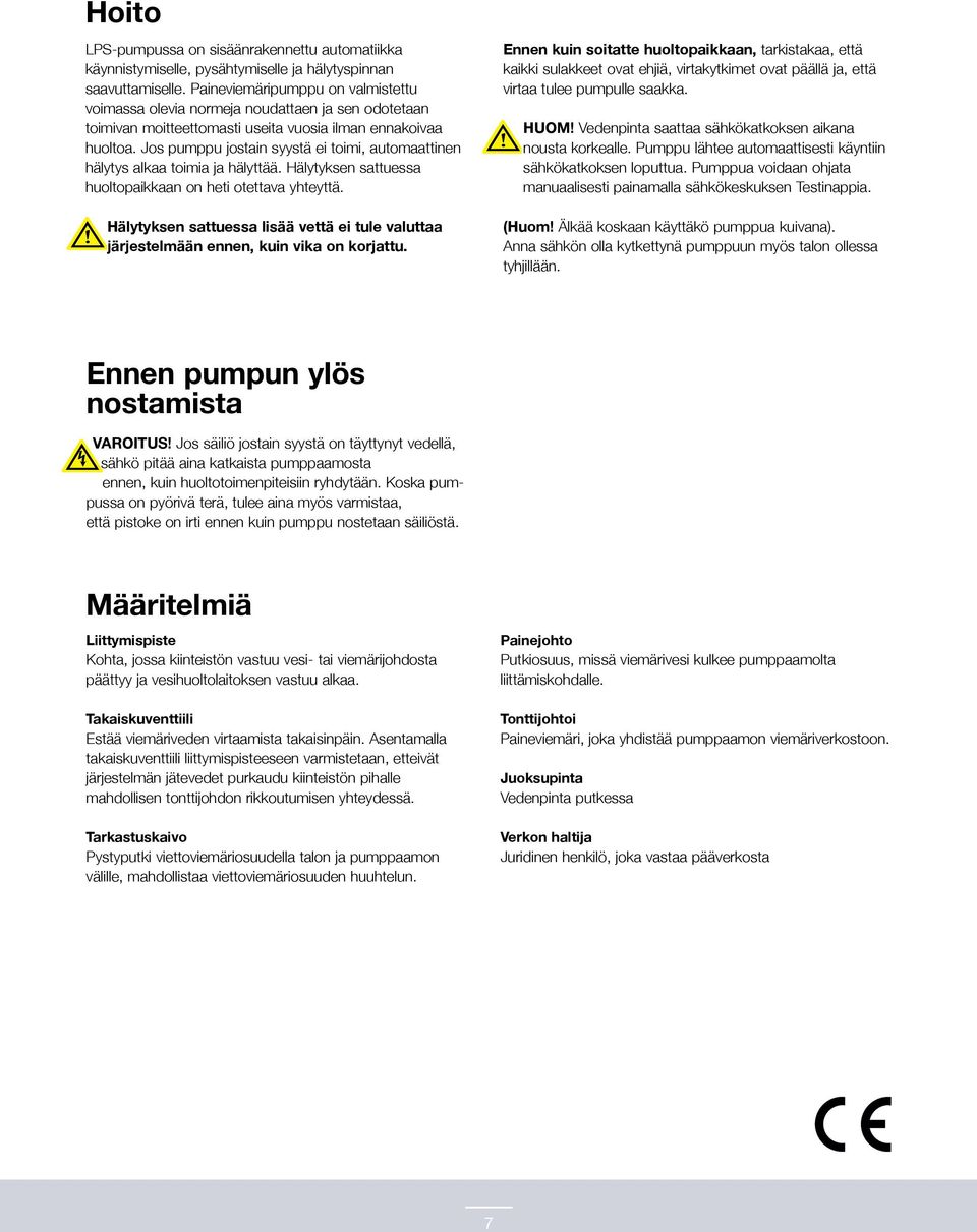 Jos pumppu jostain syystä ei toimi, automaattinen hälytys alkaa toimia ja hälyttää. Hälytyksen sattuessa huoltopaikkaan on heti otettava yhteyttä.
