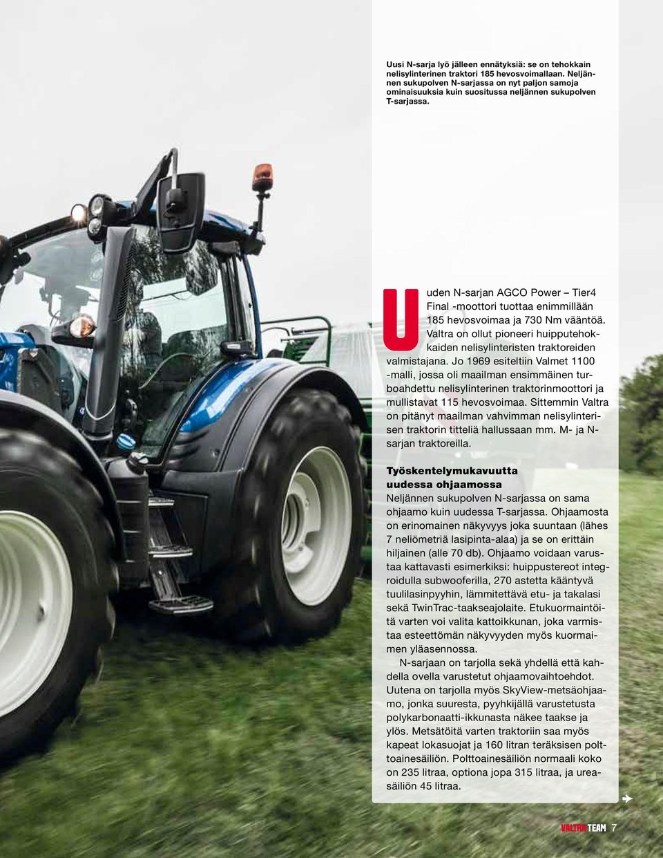 Uuden N-sarjan AGCO Power Tier4 Final -moottori tuottaa enimmillään 185 hevosvoimaa ja 730 Nm vääntöä. Valtra on ollut pioneeri huipputehokkaiden nelisylinteristen traktoreiden valmistajana.