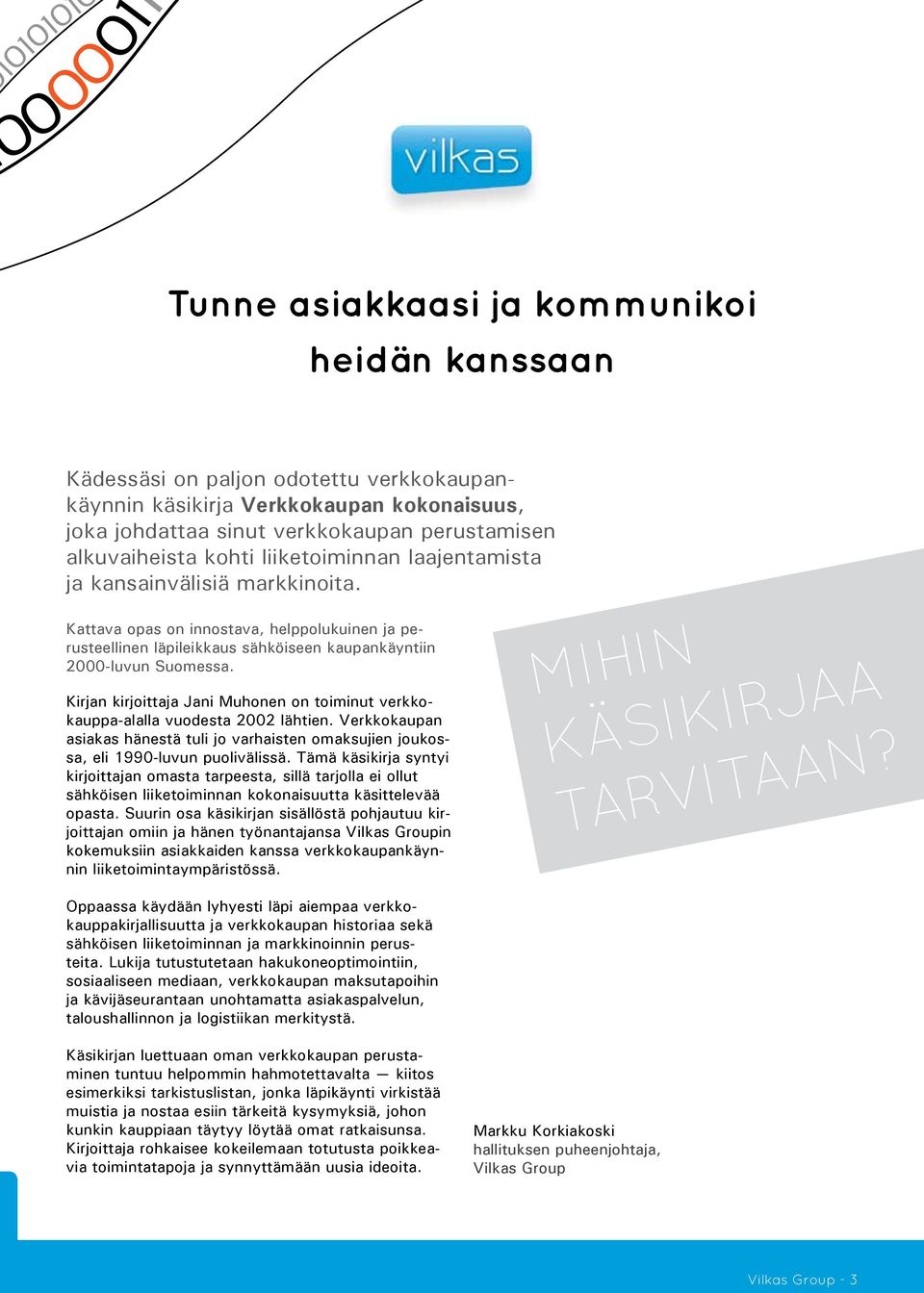 Kirjan kirjoittaja Jani Muhonen on toiminut verkkokauppa-alalla vuodesta 2002 lähtien. Verkkokaupan asiakas hänestä tuli jo varhaisten omaksujien joukossa, eli 1990-luvun puolivälissä.