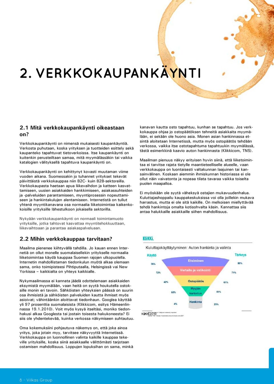 Itse kaupankäynti on kuitenkin perusteiltaan samaa, mitä myymälässäkin tai vaikka katalogien välityksellä tapahtuva kaupankäynti on.