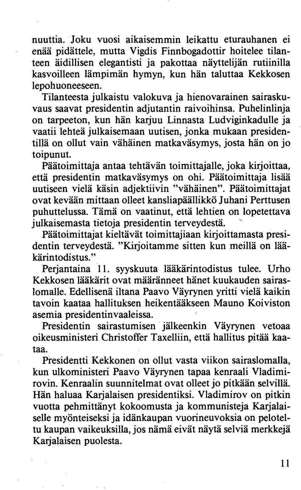 hän taluttaa Kekkosen lepohuoneeseen. Tilanteesta julkaistu valokuva ja hienovarainen sairaskuvaus saavat presidentin adjutantin raivoihinsa.