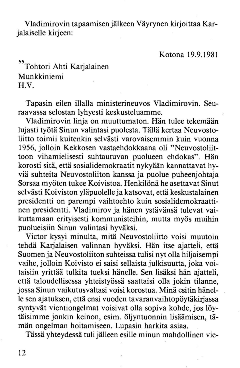 Tällä kertaa Neuvostoliitto toimii kuitenkin selvästi varovaisemmin kuin vuonna 1956, jolloin Kekkosen vastaehdokkaana oli "Neuvostoliittoon vihamielisesti suhtautuvan puolueen ehdokas.