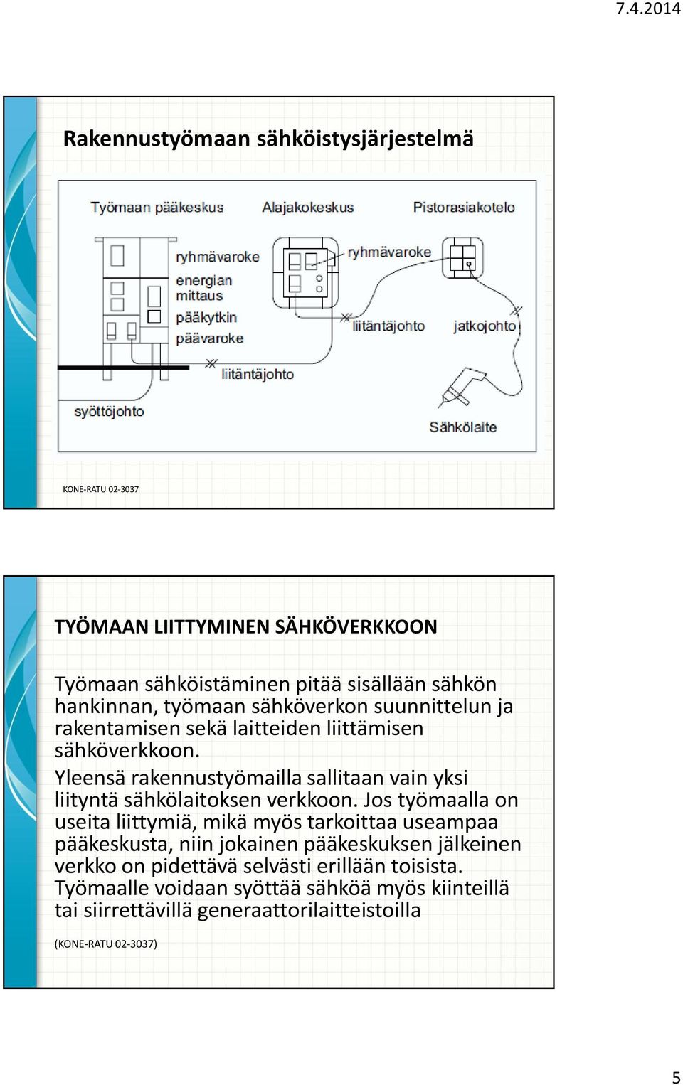 Yleensä rakennustyömailla sallitaan vain yksi liityntä sähkölaitoksen verkkoon.