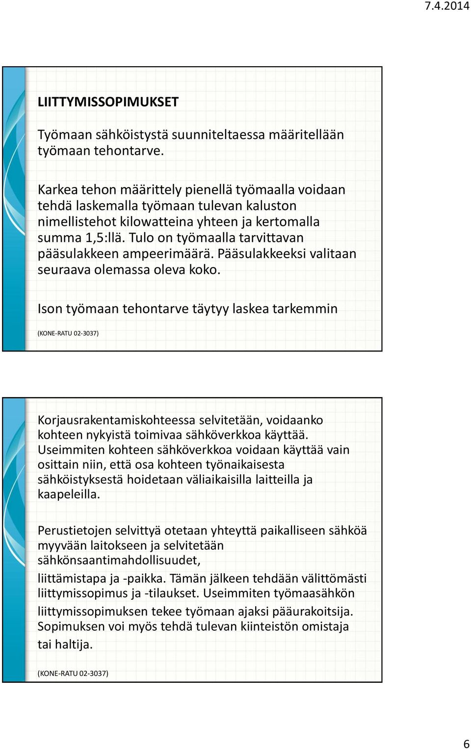 Tulo on työmaalla tarvittavan pääsulakkeen ampeerimäärä. Pääsulakkeeksi valitaan seuraava olemassa oleva koko.