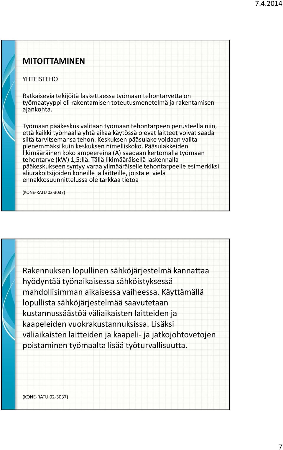 Keskuksen pääsulake voidaan valita pienemmäksi kuin keskuksen nimelliskoko. Pääsulakkeiden likimääräinen koko ampeereina (A) saadaan kertomalla työmaan tehontarve (kw) 1,5:llä.