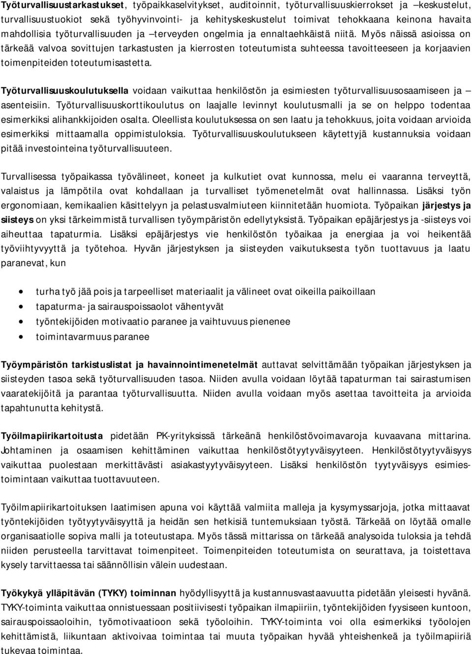 Myös näissä asioissa on tärkeää valvoa sovittujen tarkastusten ja kierrosten toteutumista suhteessa tavoitteeseen ja korjaavien toimenpiteiden toteutumisastetta.