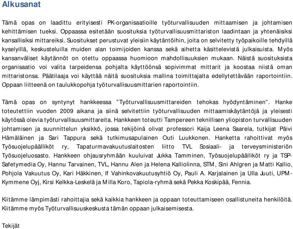 Suositukset perustuvat yleisiin käytäntöihin, joita on selvitetty työpaikoille tehdyillä kyselyillä, keskusteluilla muiden alan toimijoiden kanssa sekä aihetta käsittelevistä julkaisuista.