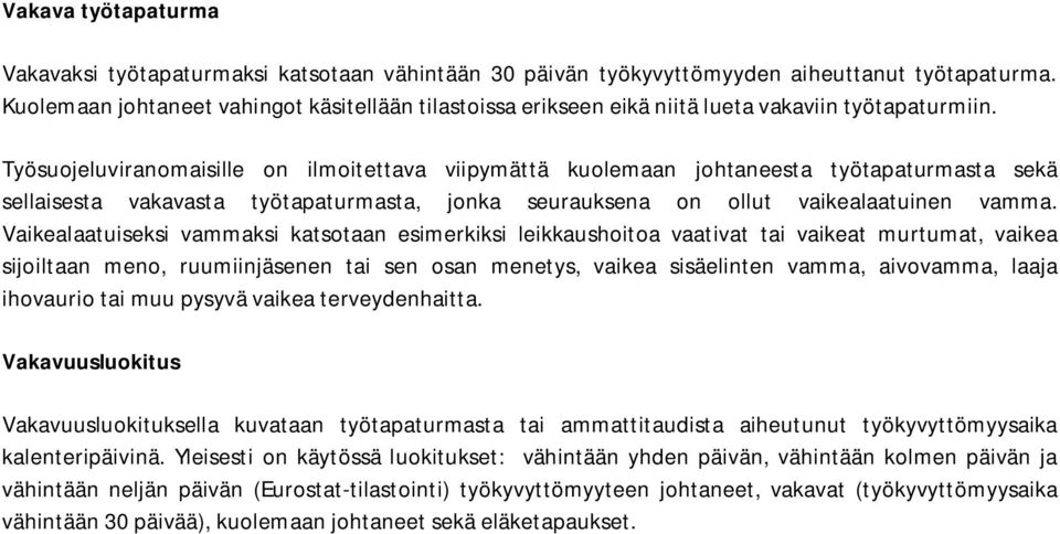 Työsuojeluviranomaisille on ilmoitettava viipymättä kuolemaan johtaneesta työtapaturmasta sekä sellaisesta vakavasta työtapaturmasta, jonka seurauksena on ollut vaikealaatuinen vamma.