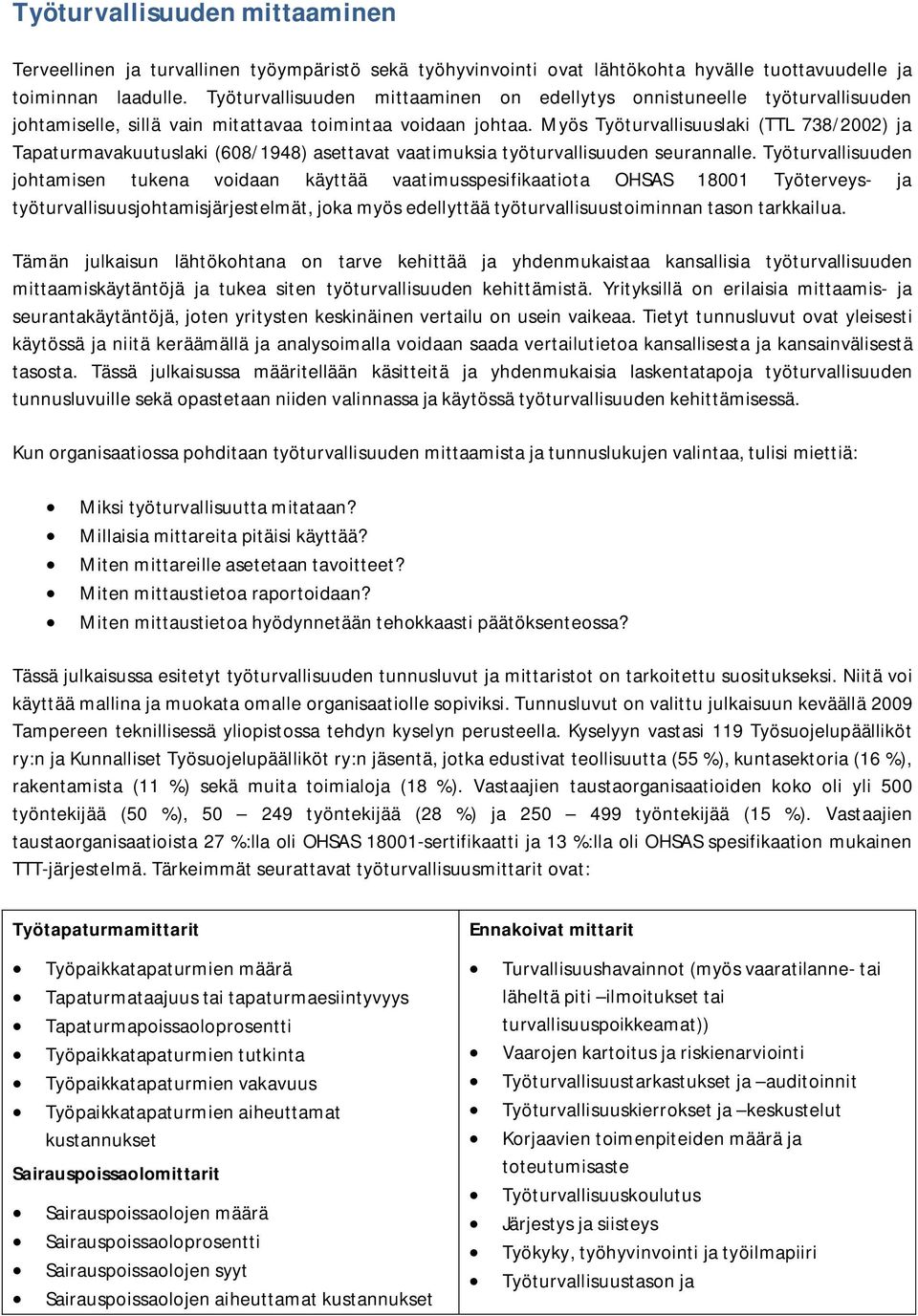 Myös Työturvallisuuslaki (TTL 738/2002) ja Tapaturmavakuutuslaki (608/1948) asettavat vaatimuksia työturvallisuuden seurannalle.