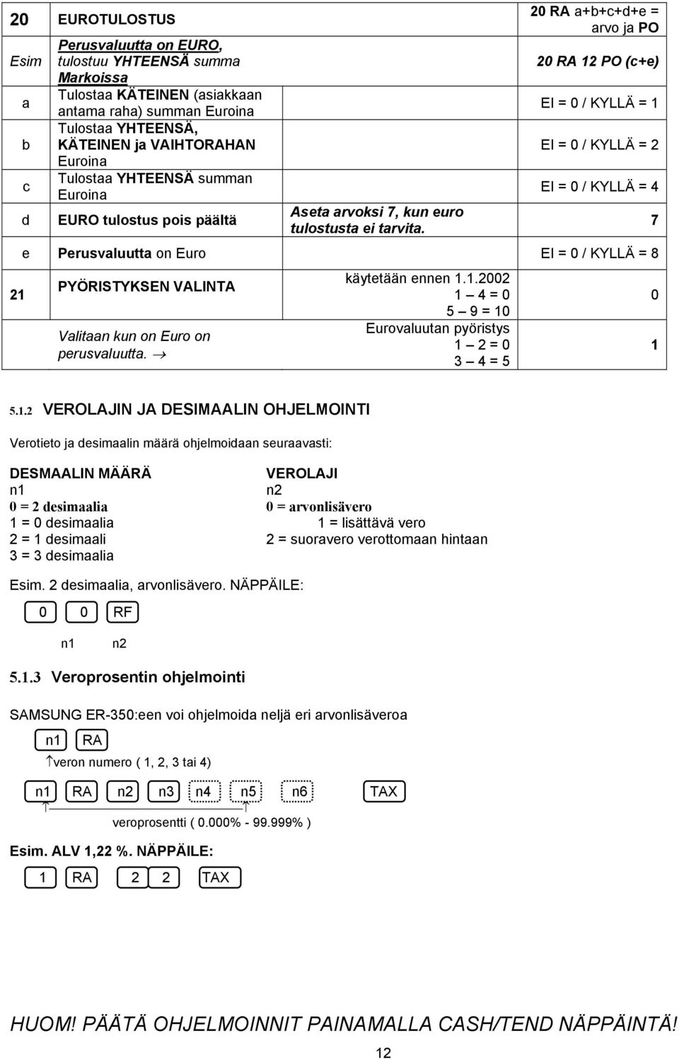 20 RA a+b+c+d+e = arvo ja PO 20 RA 12 PO (c+e) EI = 0 / KYLLÄ = 1 EI = 0 / KYLLÄ = 2 EI = 0 / KYLLÄ = 4 e Perusvaluutta on Euro EI = 0 / KYLLÄ = 8 PYÖRISTYKSEN VALINTA Valitaan kun on Euro on