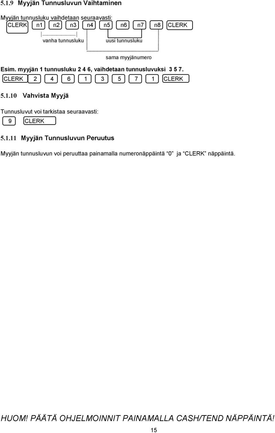 myyjän 1 tunnusluku 2 4 6, vaihdetaan tunnusluvuksi 3 5 7. CLERK 2 4 6 1 3 5 7 1 CLERK 5.1.10 Vahvista Myyjä Tunnusluvut voi tarkistaa seuraavasti: 9 CLERK 5.