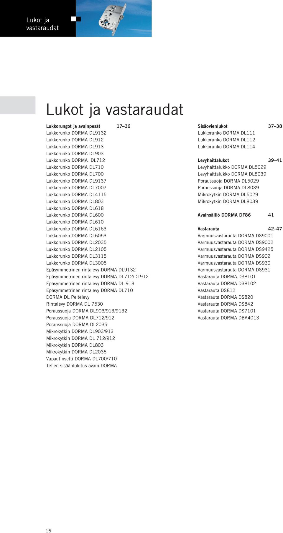 DORMA DL610 Lukkorunko DORMA DL6163 Lukkorunko DORMA DL6053 Lukkorunko DORMA DL2035 Lukkorunko DORMA DL2105 Lukkorunko DORMA DL3115 Lukkorunko DORMA DL3005 Epäsymmetrinen rintalevy DORMA DL9132