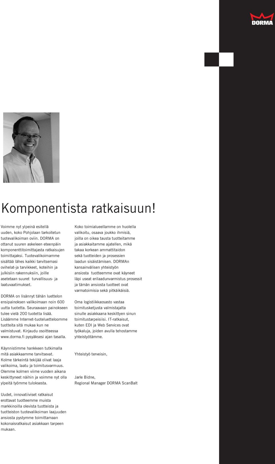 Tuotevalikoimamme sisältää lähes kaikki tarvitsemasi ovihelat-ja tarvikkeet, koteihin ja julkisiin rakennuksiin, joille asetetaan suuret turvallisuus- ja laatuvaatimukset.