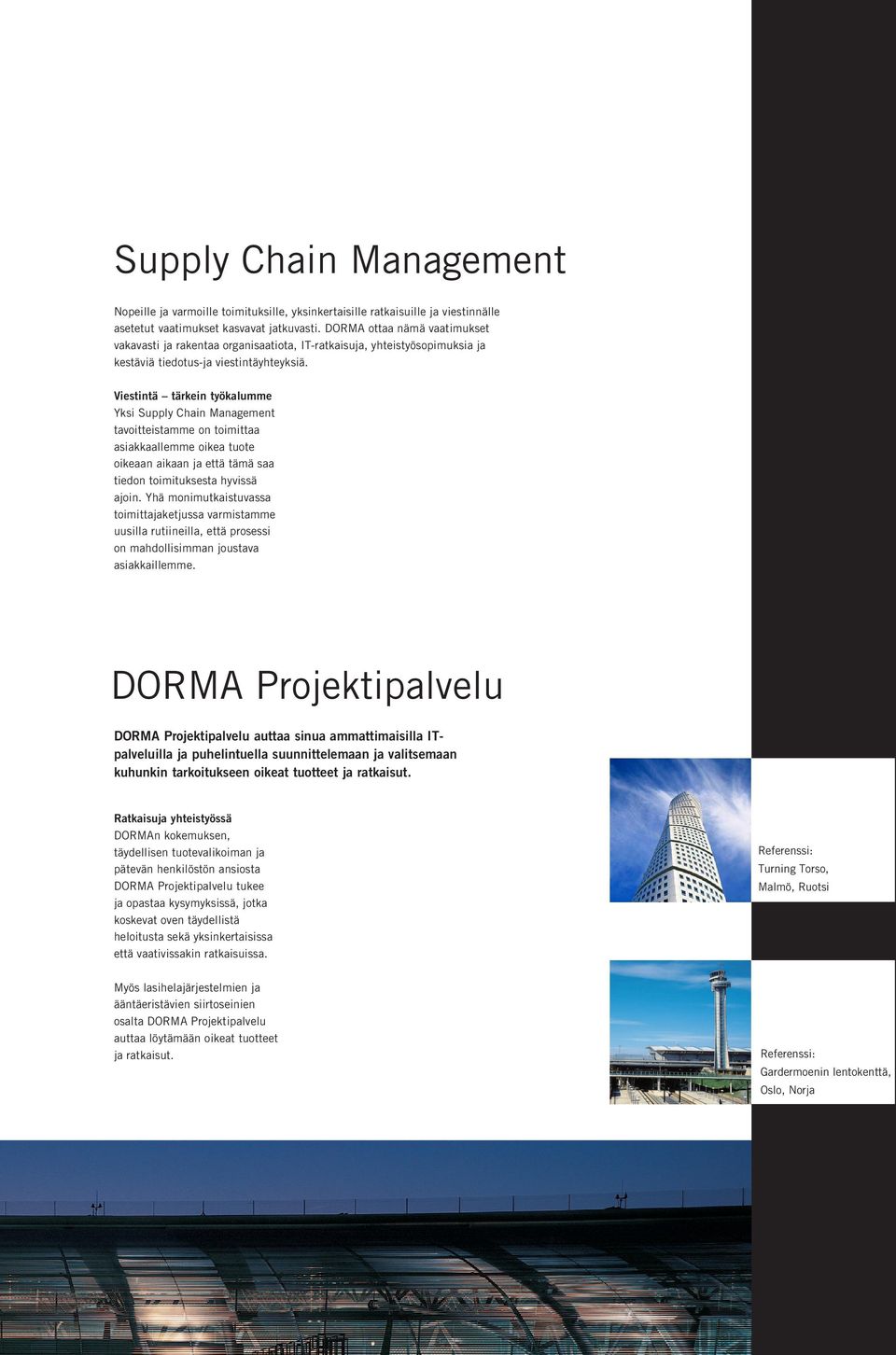 Viestintä tärkein työkalumme Yksi Supply Chain Management tavoitteistamme on toimittaa asiakkaallemme oikea tuote oikeaan aikaan ja että tämä saa tiedon toimituksesta hyvissä ajoin.