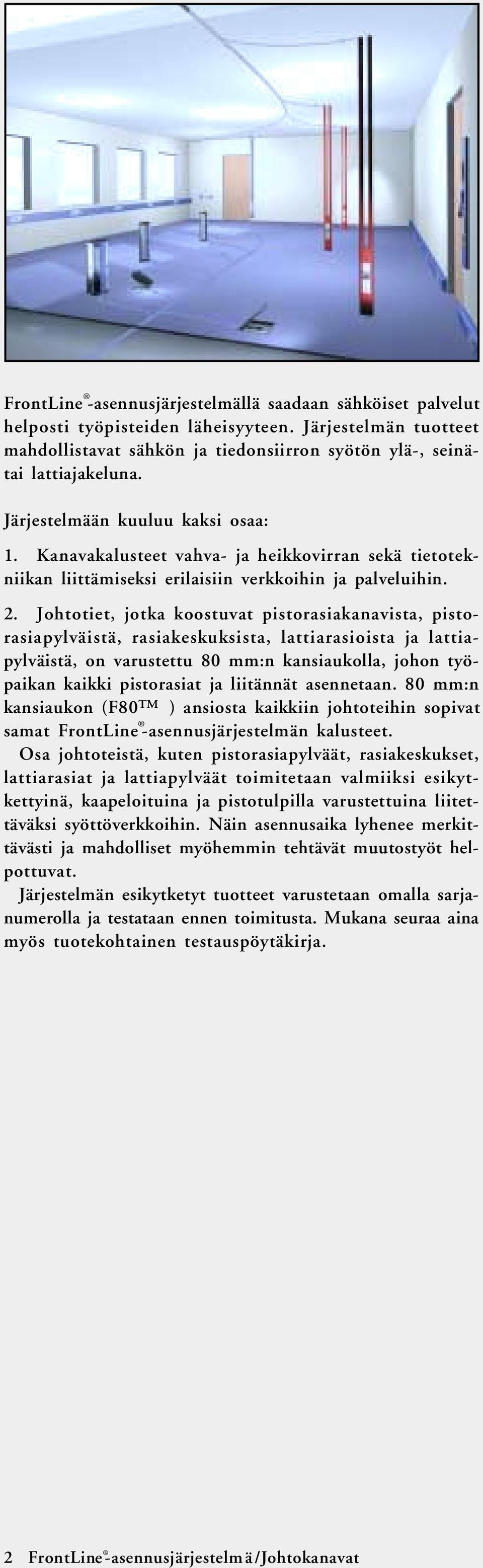 Johtotiet, jotka koostuvat pistorasiakanavista, pistorasiapylväistä, rasiakeskuksista, lattiarasioista ja lattiapylväistä, on varustettu 80 mm:n kansiaukolla, johon työpaikan kaikki pistorasiat ja