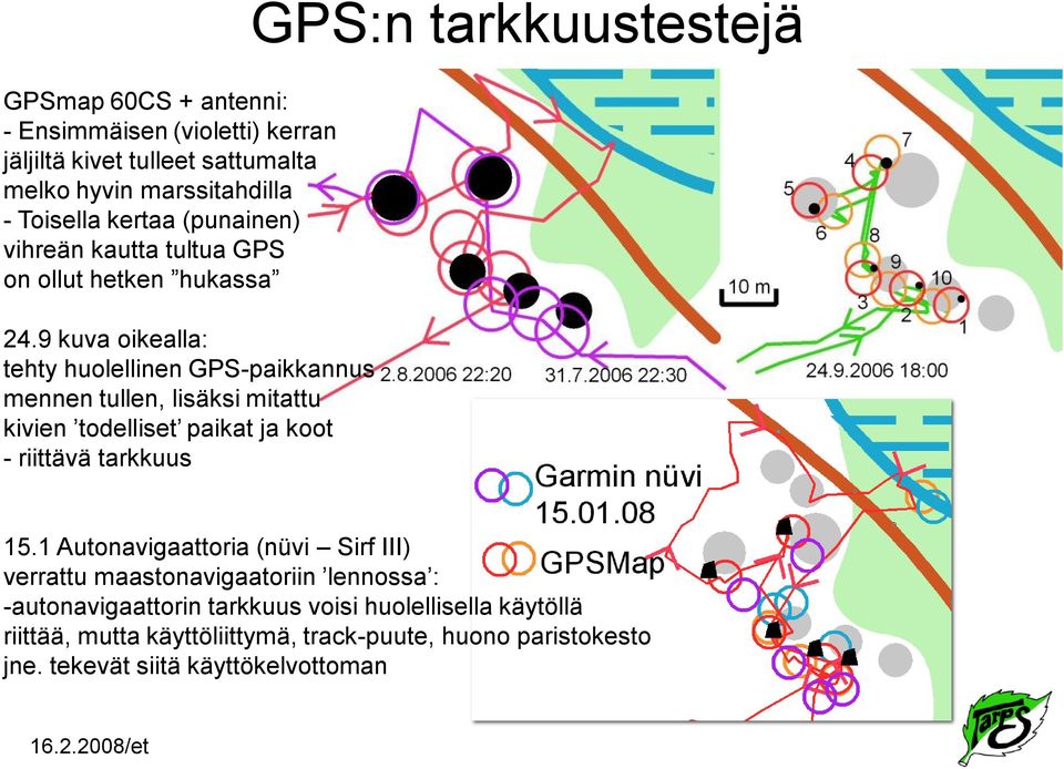 9 kuva oikealla: tehty huolellinen GPS-paikkannus mennen tullen, lisäksi mitattu kivien todelliset paikat ja koot - riittävä tarkkuus GPS:n