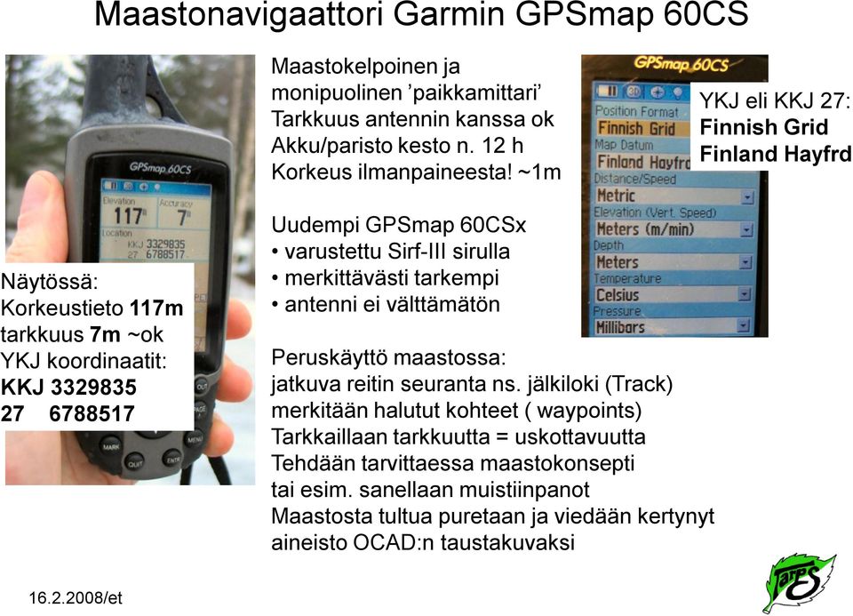 Sirf-III sirulla merkittävästi tarkempi antenni ei välttämätön Peruskäyttö maastossa: jatkuva reitin seuranta ns.