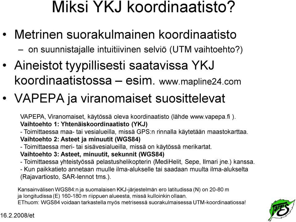 Vaihtoehto 1: Yhtenäiskoordinaatisto (YKJ) - Toimittaessa maa- tai vesialueilla, missä GPS:n rinnalla käytetään maastokarttaa.