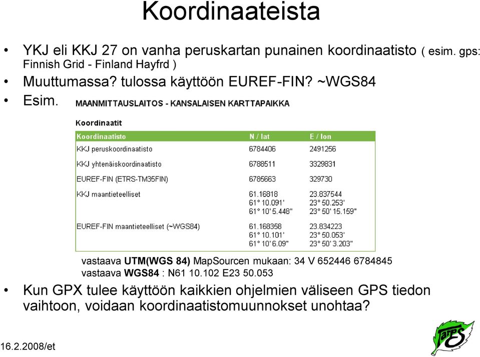 vastaava UTM(WGS 84) MapSourcen mukaan: 34 V 652446 6784845 vastaava WGS84 : N61 10.102 E23 50.