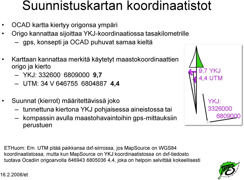 tunnettuna kiertona YKJ pohjaisessa aineistossa tai kompassin avulla maastohavaintoihin gps-mittauksiin perustuen ETHuom: Em.