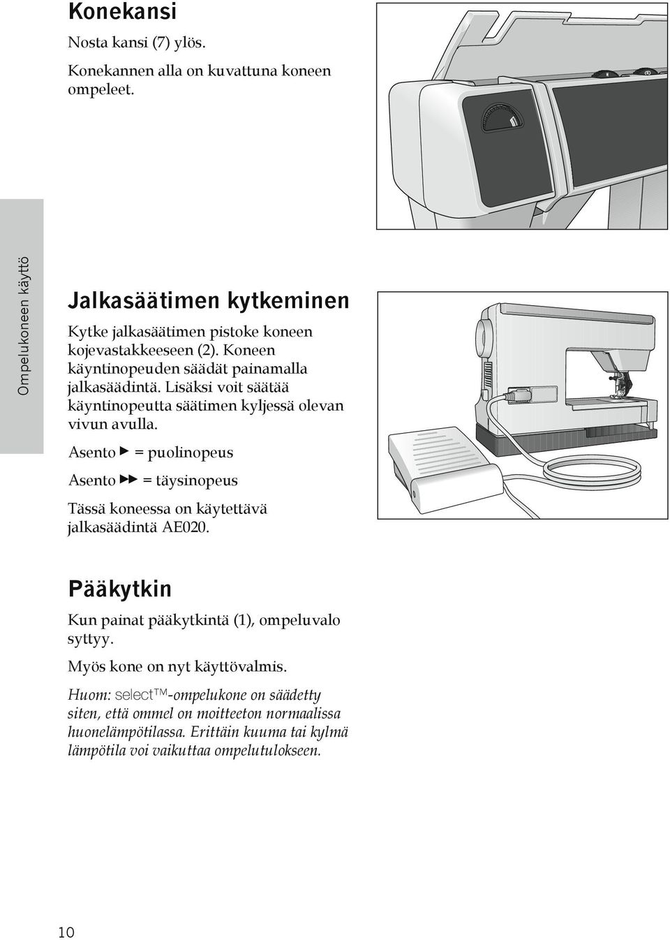 Lisäksi voit säätää käyntinopeutta säätimen kyljessä olevan vivun avulla. Asento = puolinopeus Asento = täysinopeus Tässä koneessa on käytettävä jalkasäädintä AE020.