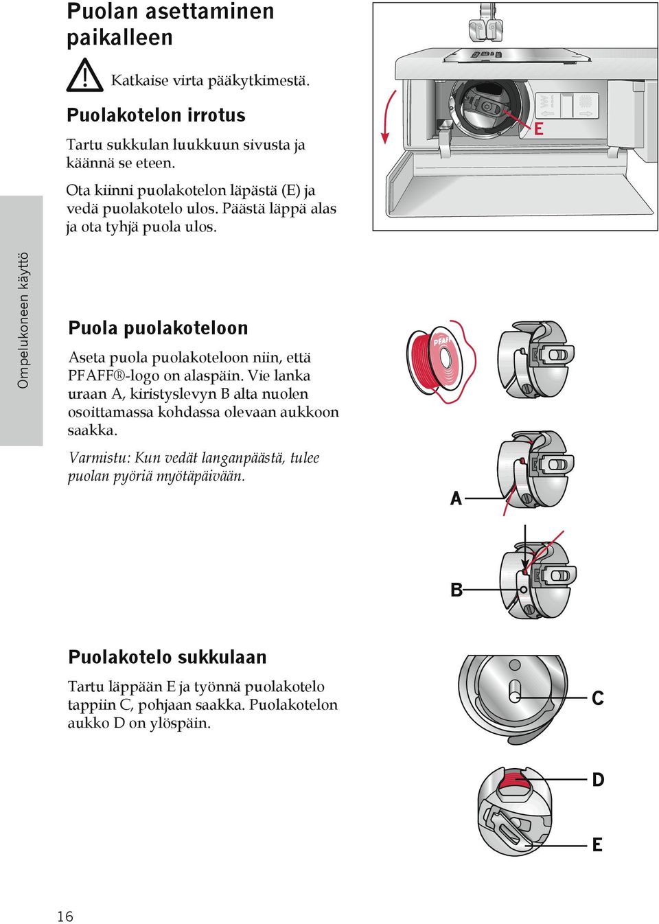 E Ompelukoneen käyttö Puola puolakoteloon Aseta puola puolakoteloon niin, että PFAFF -logo on alaspäin.