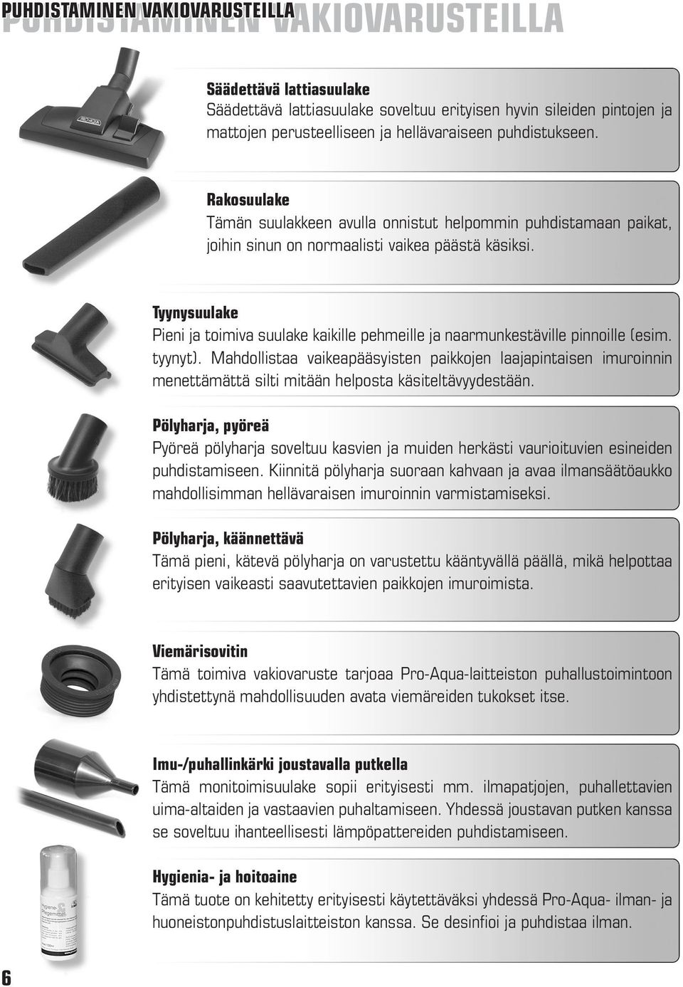 Tyynysuulake Pieni ja toimiva suulake kaikille pehmeille ja naarmunkestäville pinnoille (esim. tyynyt).