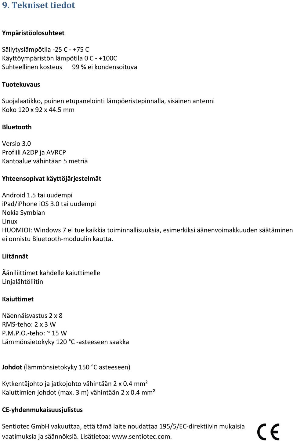 5 tai uudempi ipad/iphone ios 3.0 tai uudempi Nokia Symbian Linux HUOMIOI: Windows 7 ei tue kaikkia toiminnallisuuksia, esimerkiksi äänenvoimakkuuden säätäminen ei onnistu Bluetooth moduulin kautta.