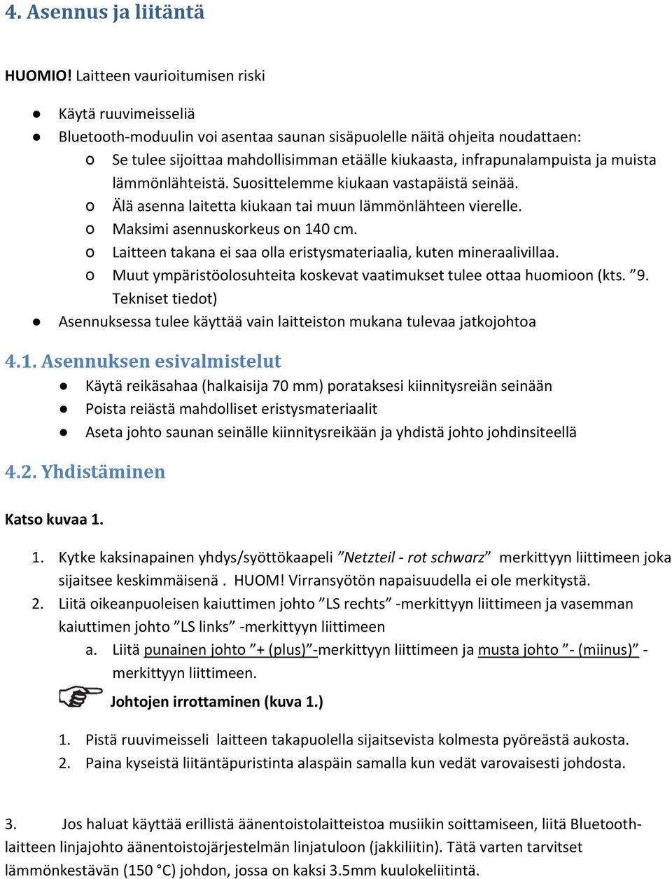 infrapunalampuista ja muista lämmönlähteistä. Suosittelemme kiukaan vastapäistä seinää. o Älä asenna laitetta kiukaan tai muun lämmönlähteen vierelle. o Maksimi asennuskorkeus on 140 cm.