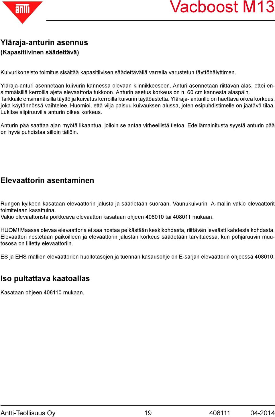 60 cm kannesta alaspäin. Tarkkaile ensimmäisillä täyttö ja kuivatus kerroilla kuivurin täyttöastetta. Yläraja- anturille on haettava oikea korkeus, joka käytännössä vaihtelee.