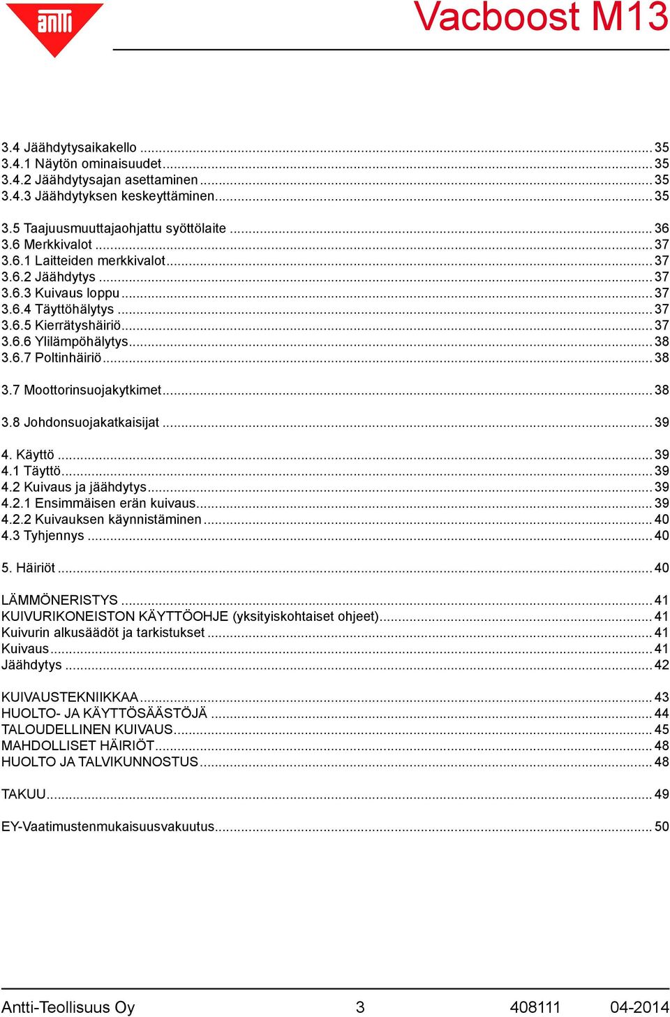 .. 38 3.8 Johdonsuojakatkaisijat... 39 4. Käyttö... 39 4.1 Täyttö... 39 4.2 Kuivaus ja jäähdytys... 39 4.2.1 Ensimmäisen erän kuivaus... 39 4.2.2 Kuivauksen käynnistäminen... 40 4.3 Tyhjennys... 40 5.