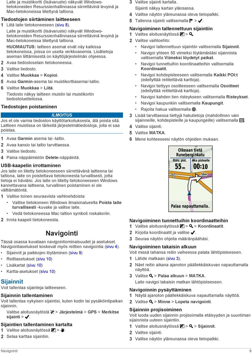 Lisätietoja aseman liittämisestä on käyttöjärjestelmän ohjeessa. 2 Avaa tiedostoselain tietokoneessa. 3 Valitse tiedosto. 4 Valitse Muokkaa > Kopioi. 5 Avaa Garmin-asema tai muistikorttiasema/-taltio.