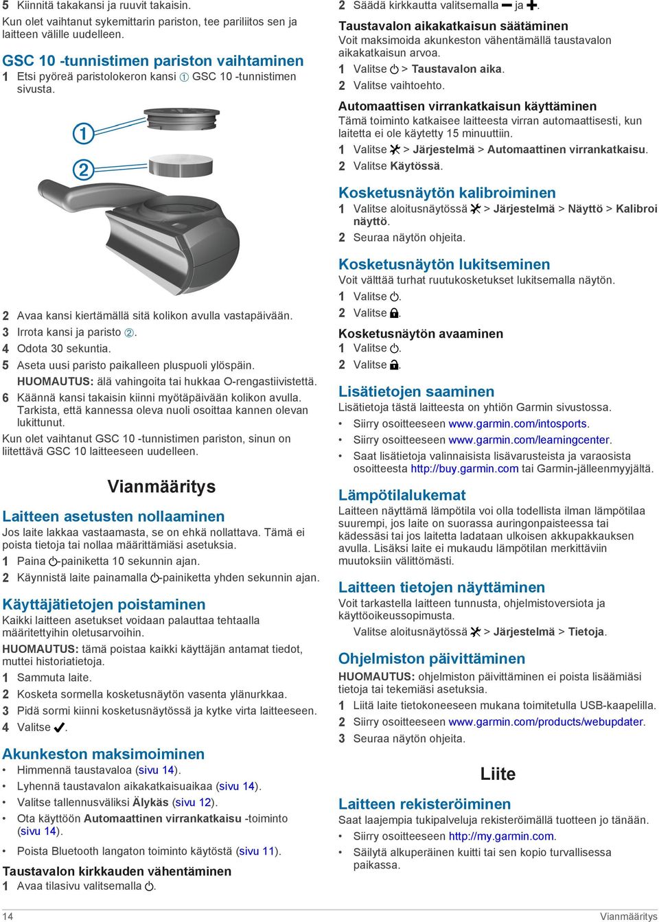 Taustavalon aikakatkaisun säätäminen Voit maksimoida akunkeston vähentämällä taustavalon aikakatkaisun arvoa. 1 Valitse > Taustavalon aika. 2 Valitse vaihtoehto.